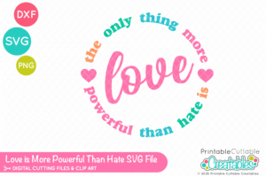 The Only Thing More Powerful than Hate is Love SVG File